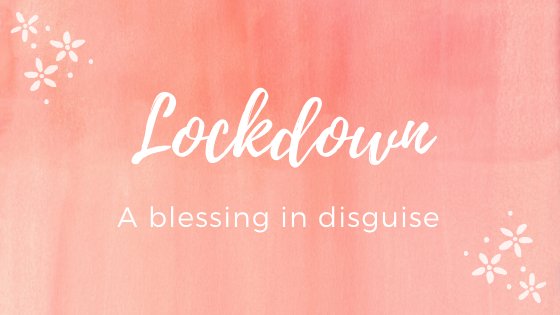 title for the blog 'Lockdown - A Blessing In Disguise'