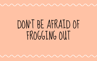 Don’t Be Afraid of Frogging Out