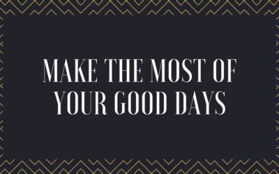 Make The Most Of Your Good Days