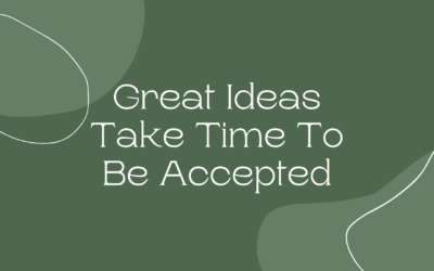 Great Ideas Take Time To Be Accepted