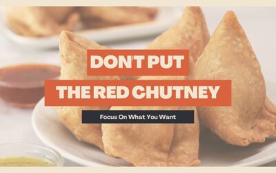 Don’t Put The Red Chutney: Focus On What You Want