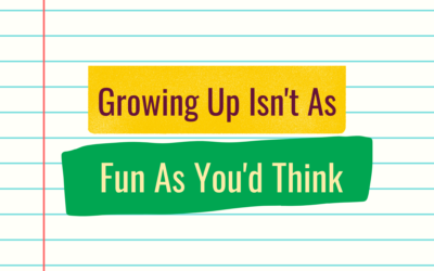 Growing Up Isn’t As Fun As You’d Think