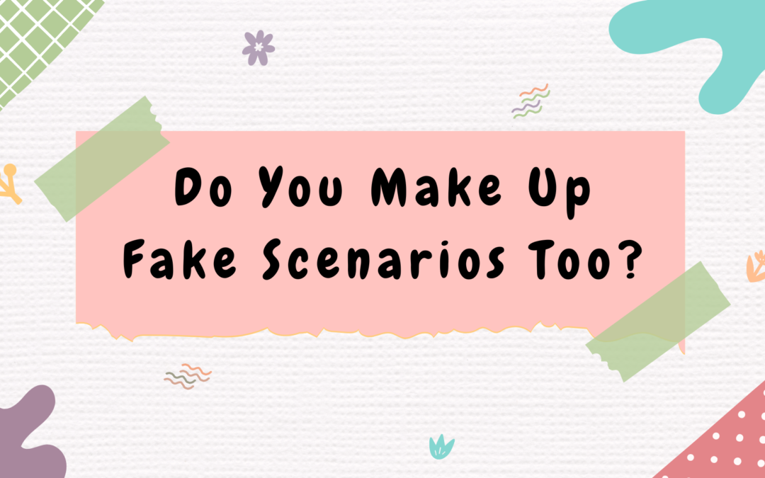 Do You Make Up Fake Scenarios Too?