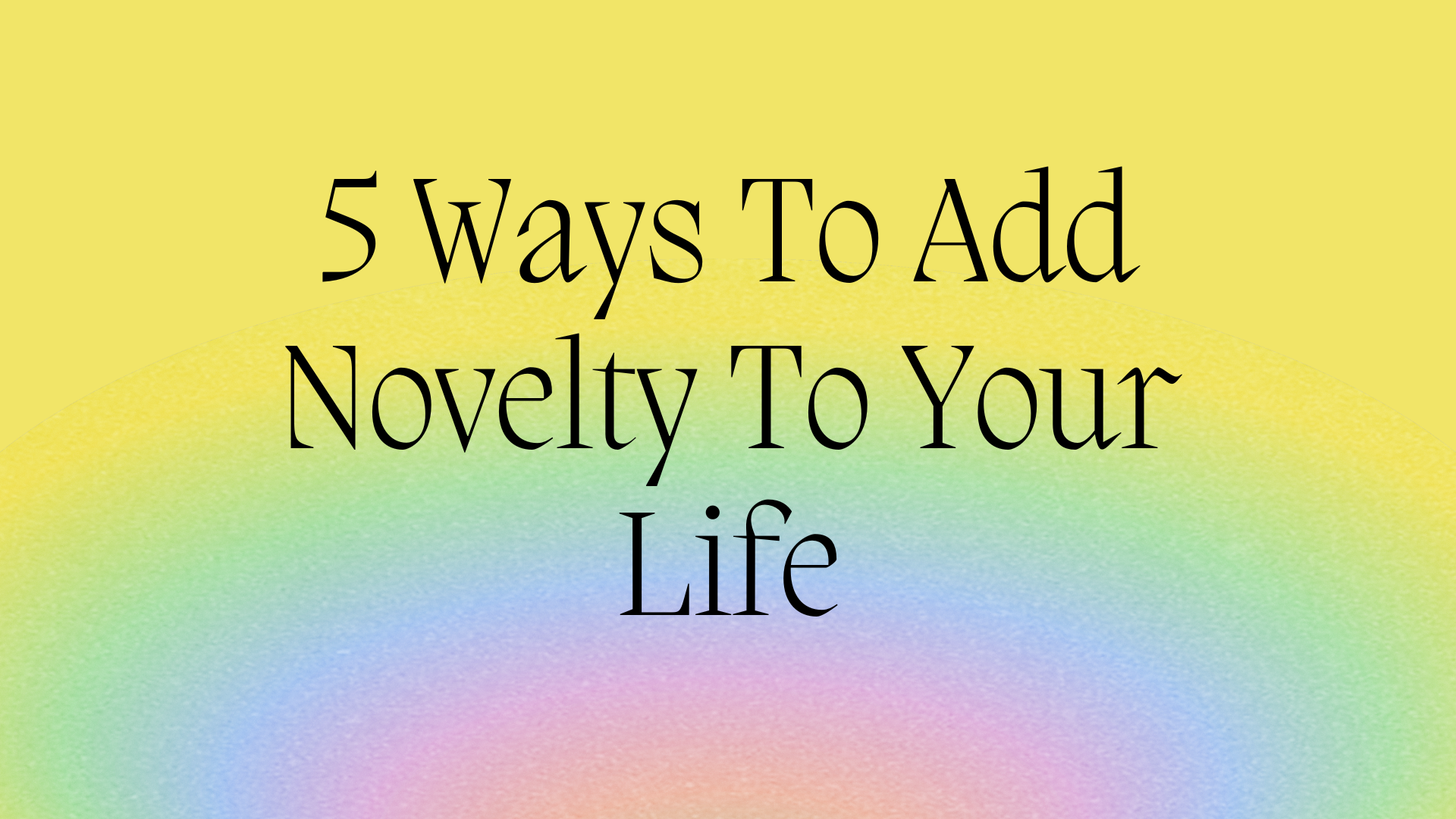 5-ways-to-add-novelty-to-your-life-geet-vijayvergia