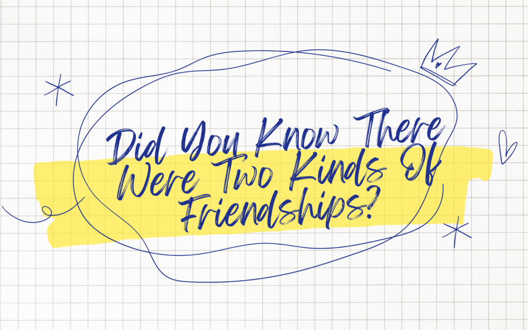 Did You Know There Were Two Kinds Of Friendships?