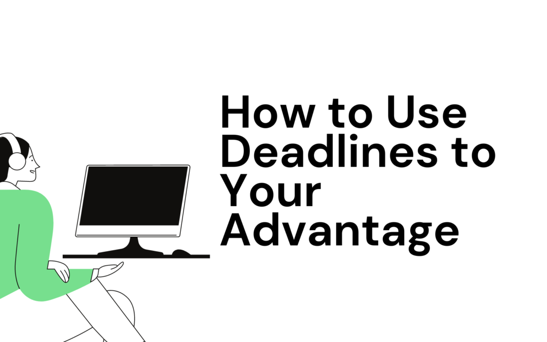 How to Use Deadlines to Your Advantage