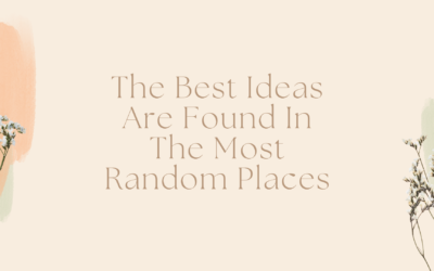 The Best Ideas Are Found In The Most Random Places